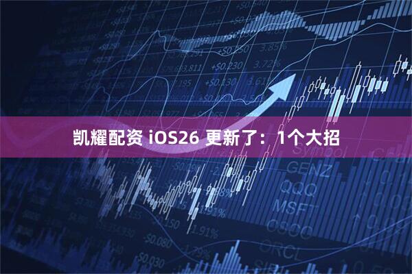 凯耀配资 iOS26 更新了：1个大招