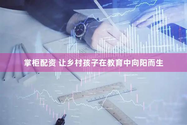 掌柜配资 让乡村孩子在教育中向阳而生