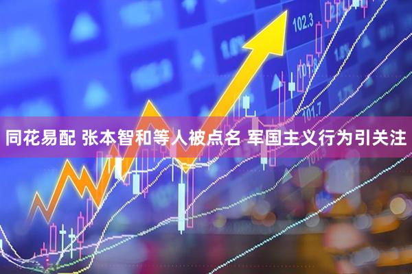 同花易配 张本智和等人被点名 军国主义行为引关注