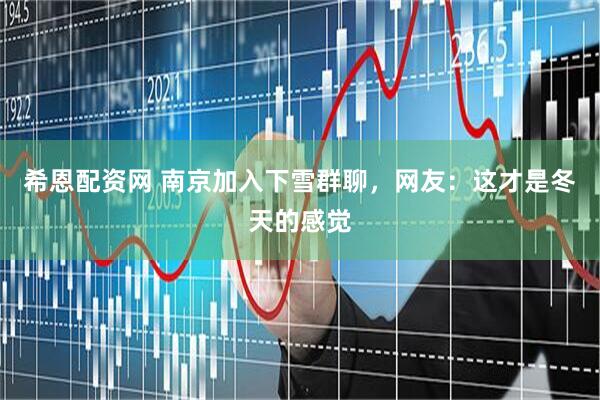 希恩配资网 南京加入下雪群聊，网友：这才是冬天的感觉